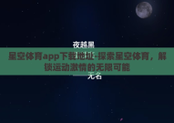 星空体育app下载地址-探索星空体育，解锁运动激情的无限可能