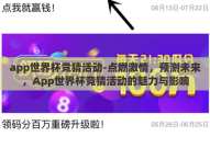 app世界杯竞猜活动-点燃激情，预测未来，App世界杯竞猜活动的魅力与影响