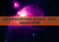星空体育是正规还是仿-星空体育，正规与仿制的边界探索