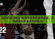 世界杯盘口网站-世界杯赛事的数字盛宴，理性观赛与合法参与的探讨