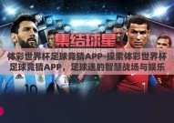 体彩世界杯足球竞猜APP-探索体彩世界杯足球竞猜APP，足球迷的智慧战场与娱乐新选择