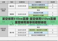 星空体育51live直播-星空体育51live直播，重塑体育赛事观看新体验