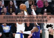 星空体育在线直播nba006-星空体育，NBA006赛事的精彩瞬间与激情直播