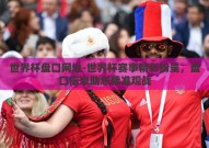 世界杯盘口网址-世界杯赛事精彩纷呈，盘口信息助您精准观战