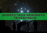 星空体育平台下载安装-探索星空体育平台，下载与安装的便捷之旅