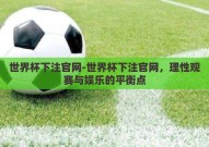 世界杯下注官网-世界杯下注官网，理性观赛与娱乐的平衡点
