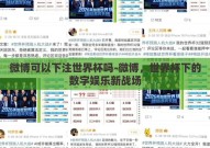 微博可以下注世界杯吗-微博，世界杯下的数字娱乐新战场