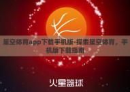 星空体育app下载手机版-探索星空体育，手机版下载指南