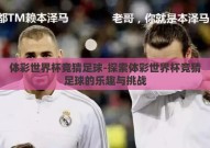 体彩世界杯竞猜足球-探索体彩世界杯竞猜足球的乐趣与挑战