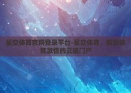 星空体育官网登录平台-星空体育，解锁体育激情的云端门户