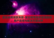 星空体育提款失败-星空体育提款遭遇困境，用户反馈与解决方案探析