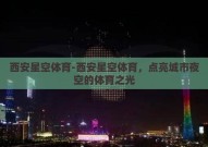 西安星空体育-西安星空体育，点亮城市夜空的体育之光