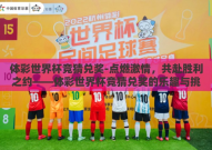 体彩世界杯竞猜兑奖-点燃激情，共赴胜利之约——体彩世界杯竞猜兑奖的乐趣与挑战