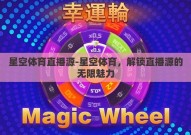 星空体育直播源-星空体育，解锁直播源的无限魅力