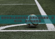 世界杯怎么买球胜率高-世界杯足球赛事，理性分析，提升购球胜率