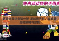 足球世界杯竞猜分析-足球世界杯，竞猜背后的策略与激情