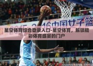 星空体育综合登录入口-星空体育，解锁精彩体育盛宴的门户