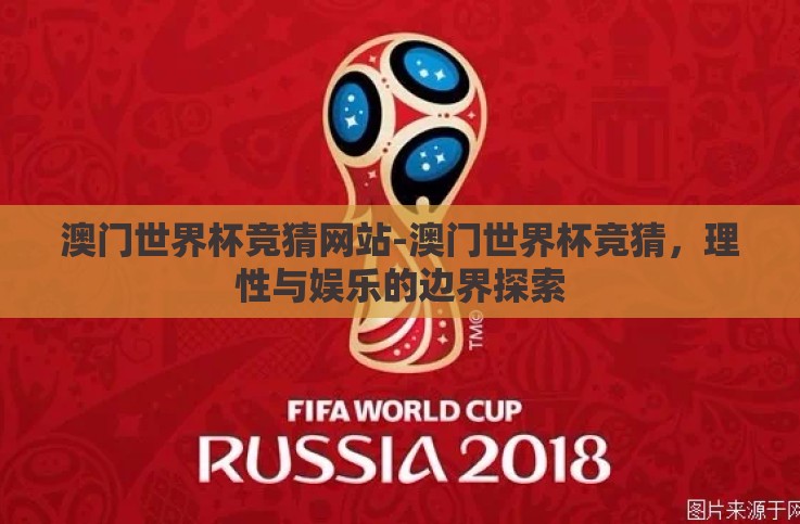 澳门世界杯竞猜网站-澳门世界杯竞猜,理性与娱乐的边界探索 澳门世界杯竞猜网站-澳门世界杯竞猜,理性与娱乐的边界探索