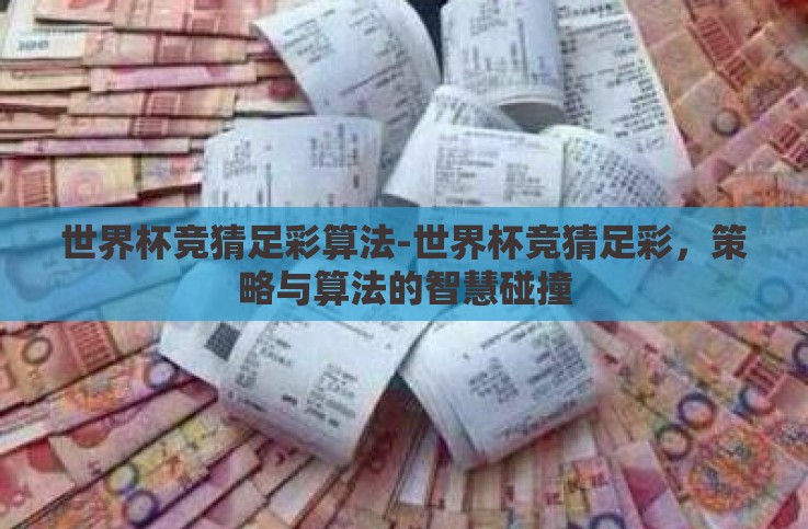 世界杯竞猜足彩算法-世界杯竞猜足彩,策略与算法的智慧碰撞 世界杯竞猜足彩算法-世界杯竞猜足彩,策略与算法的智慧碰撞