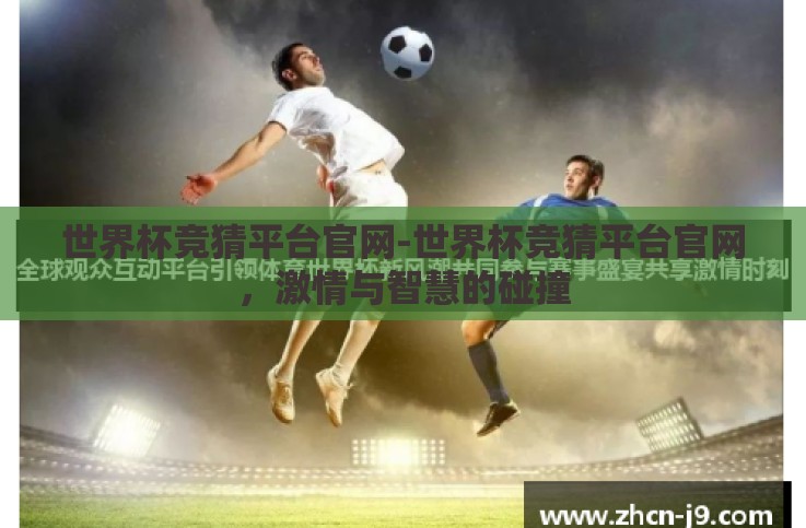 世界杯竞猜平台官网-世界杯竞猜平台官网,激情与智慧的碰撞 世界杯竞猜平台官网-世界杯竞猜平台官网,激情与智慧的碰撞