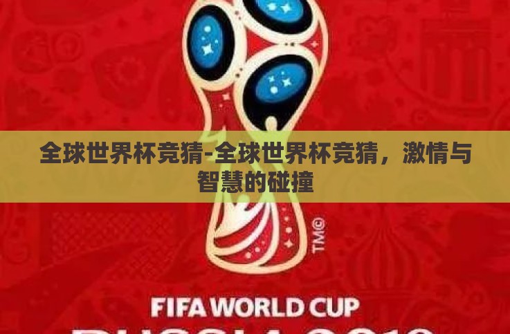 全球世界杯竞猜-全球世界杯竞猜,激情与智慧的碰撞 全球世界杯竞猜-全球世界杯竞猜,激情与智慧的碰撞