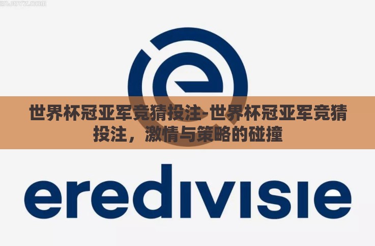 世界杯冠亚军竞猜投注-世界杯冠亚军竞猜投注,激情与策略的碰撞 世界杯冠亚军竞猜投注-世界杯冠亚军竞猜投注,激情与策略的碰撞