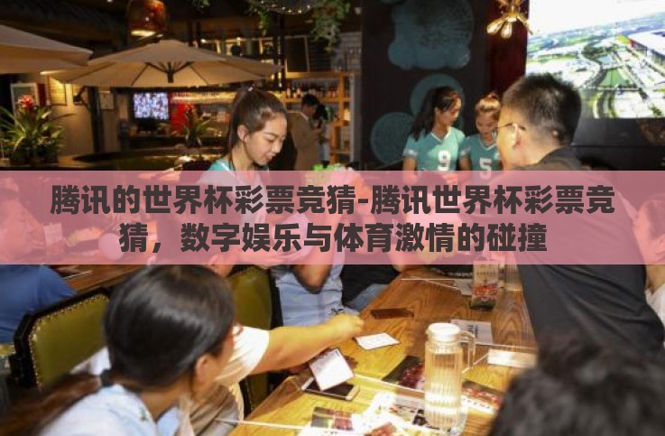 腾讯的世界杯彩票竞猜-腾讯世界杯彩票竞猜,数字娱乐与体育激情的碰撞 腾讯的世界杯彩票竞猜-腾讯世界杯彩票竞猜,数字娱乐与体育激情的碰撞
