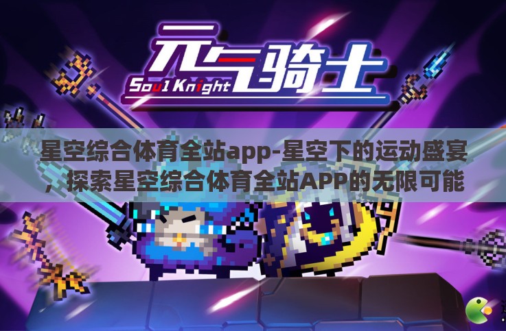 星空综合体育全站app-星空下的运动盛宴,探索星空综合体育全站APP的无限可能 星空综合体育全站app-星空下的运动盛宴,探索星空综合体育全站APP的无限可能