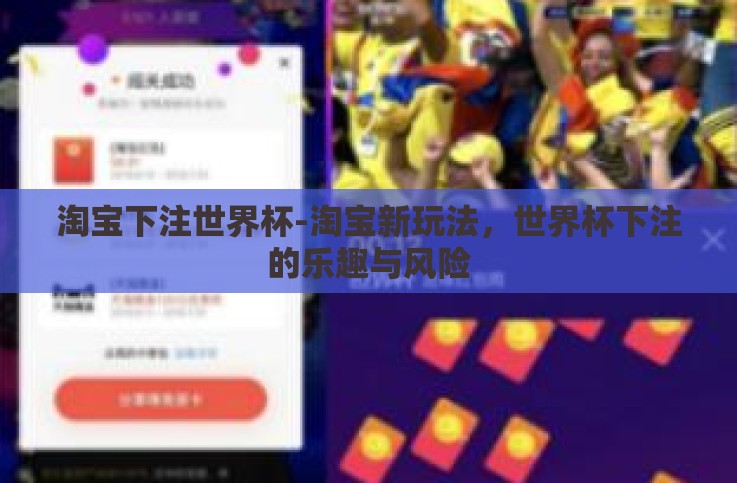 淘宝下注世界杯-淘宝新玩法,世界杯下注的乐趣与风险 淘宝下注世界杯-淘宝新玩法,世界杯下注的乐趣与风险