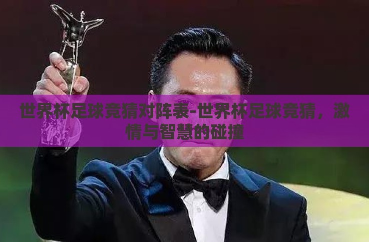 世界杯足球竞猜对阵表-世界杯足球竞猜,激情与智慧的碰撞 世界杯足球竞猜对阵表-世界杯足球竞猜,激情与智慧的碰撞