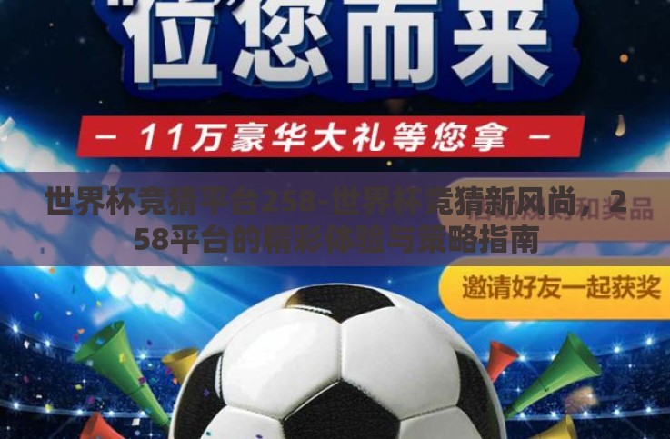 世界杯竞猜平台258-世界杯竞猜新风尚，258平台的精彩体验与策略指南