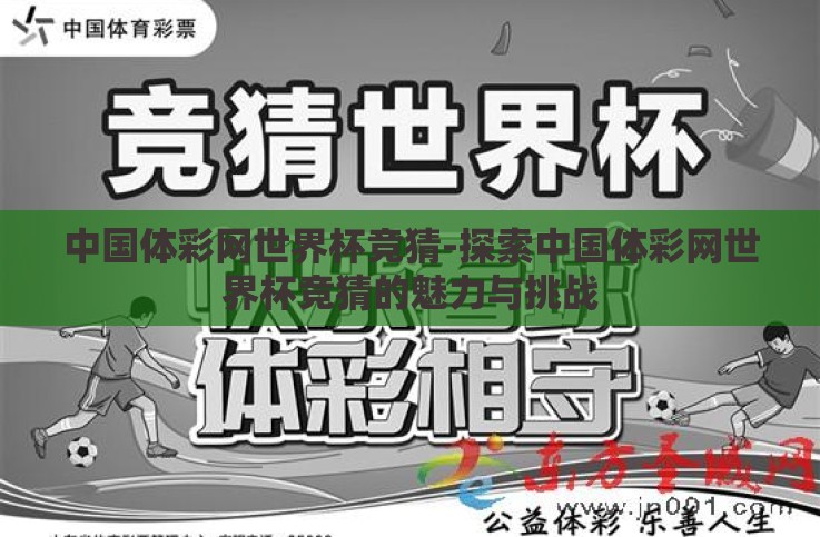 中国体彩网世界杯竞猜-探索中国体彩网世界杯竞猜的魅力与挑战 中国体彩网世界杯竞猜-探索中国体彩网世界杯竞猜的魅力与挑战