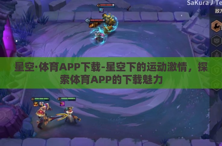 星空·体育APP下载-星空下的运动激情,探索体育APP的下载魅力 星空·体育APP下载-星空下的运动激情,探索体育APP的下载魅力