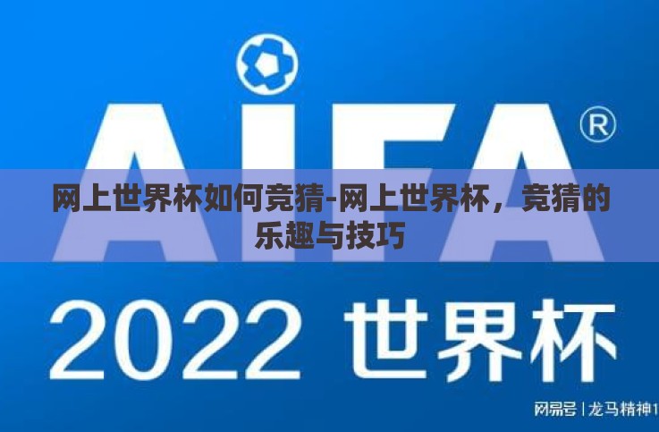 网上世界杯如何竞猜-网上世界杯,竞猜的乐趣与技巧 网上世界杯如何竞猜-网上世界杯,竞猜的乐趣与技巧