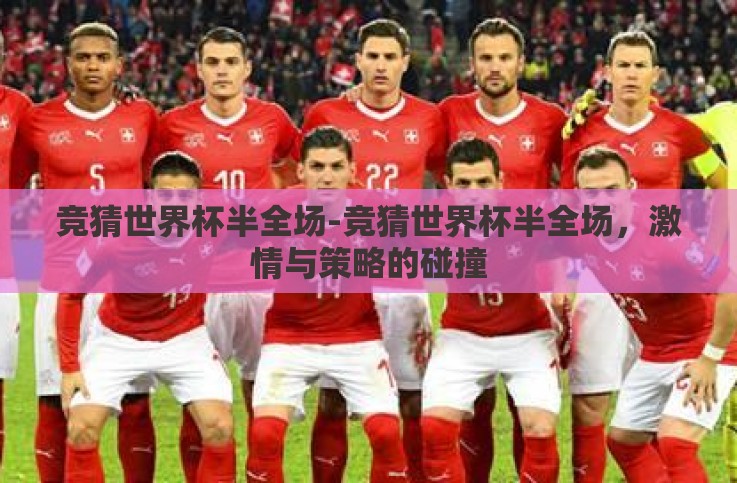竞猜世界杯半全场-竞猜世界杯半全场，激情与策略的碰撞