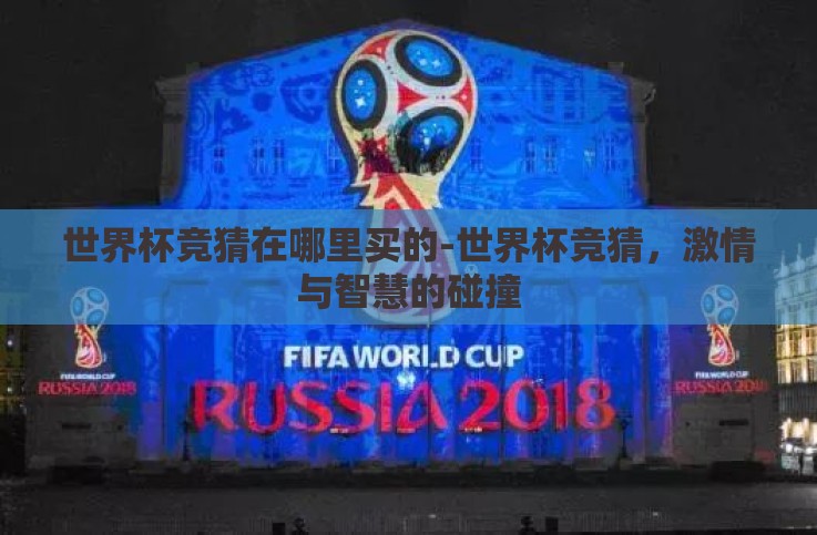 世界杯竞猜在哪里买的-世界杯竞猜,激情与智慧的碰撞 世界杯竞猜在哪里买的-世界杯竞猜,激情与智慧的碰撞