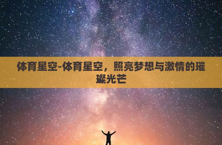 体育星空-体育星空，照亮梦想与激情的璀璨光芒