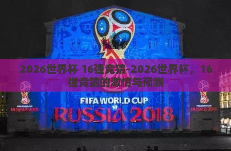 2026世界杯 16强竞猜-2026世界杯,16强竞猜的激情与预测 2026世界杯 16强竞猜-2026世界杯,16强竞猜的激情与预测