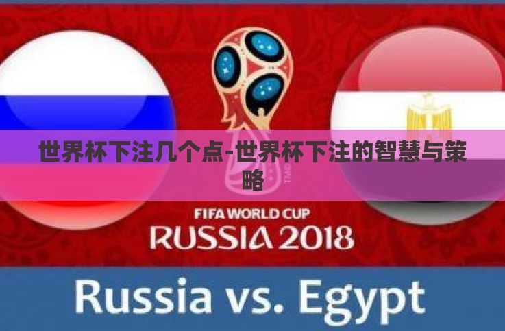 世界杯下注几个点-世界杯下注的智慧与策略 世界杯下注几个点-世界杯下注的智慧与策略