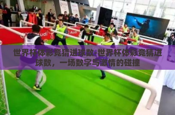 世界杯体彩竞猜进球数-世界杯体彩竞猜进球数，一场数字与激情的碰撞