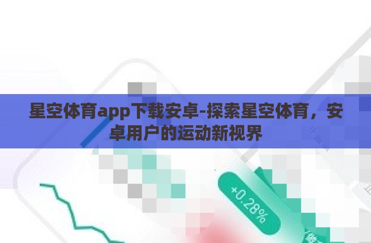 星空体育app下载安卓-探索星空体育,安卓用户的运动新视界 星空体育app下载安卓-探索星空体育,安卓用户的运动新视界