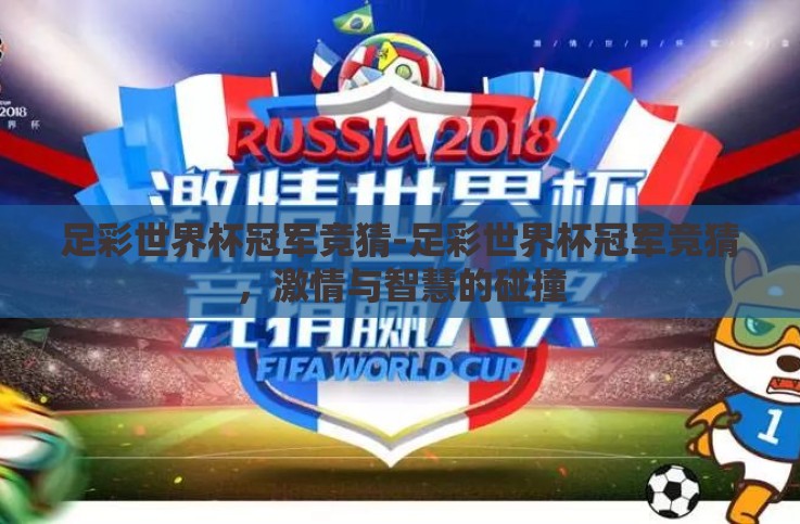足彩世界杯冠军竞猜-足彩世界杯冠军竞猜,激情与智慧的碰撞 足彩世界杯冠军竞猜-足彩世界杯冠军竞猜,激情与智慧的碰撞