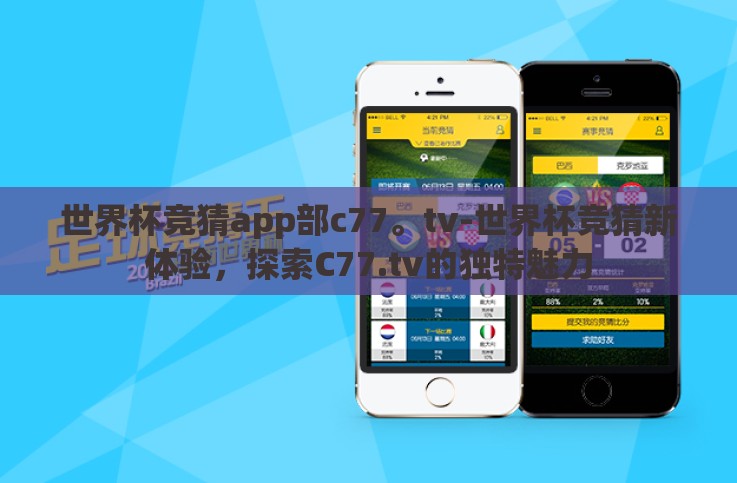 世界杯竞猜app部c77。tv-世界杯竞猜新体验,探索C77.tv的独特魅力 世界杯竞猜app部c77。tv-世界杯竞猜新体验,探索C77.tv的独特魅力