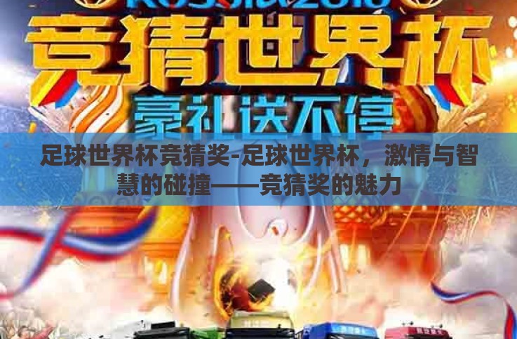 足球世界杯竞猜奖-足球世界杯,激情与智慧的碰撞——竞猜奖的魅力 足球世界杯竞猜奖-足球世界杯,激情与智慧的碰撞——竞猜奖的魅力