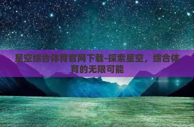 星空综合体育官网下载-探索星空，综合体育的无限可能