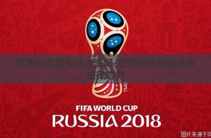 世界杯竞猜投注违法吗-世界杯竞猜投注的法律边界 世界杯竞猜投注违法吗-世界杯竞猜投注的法律边界