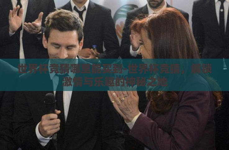 世界杯竞猜哪里能买到-世界杯竞猜,解锁激情与乐趣的神秘之地 世界杯竞猜哪里能买到-世界杯竞猜,解锁激情与乐趣的神秘之地