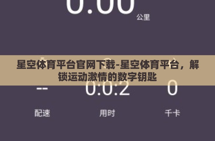 星空体育平台官网下载-星空体育平台,解锁运动激情的数字钥匙 星空体育平台官网下载-星空体育平台,解锁运动激情的数字钥匙