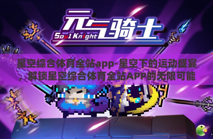 星空综合体育全站app-星空下的运动盛宴,解锁星空综合体育全站APP的无限可能 星空综合体育全站app-星空下的运动盛宴,解锁星空综合体育全站APP的无限可能