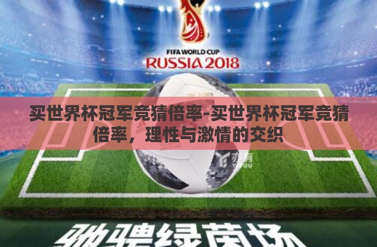 买世界杯冠军竞猜倍率-买世界杯冠军竞猜倍率,理性与激情的交织 买世界杯冠军竞猜倍率-买世界杯冠军竞猜倍率,理性与激情的交织